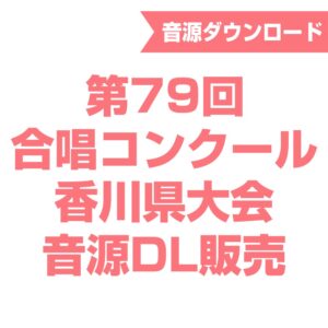 第79回合唱コンクール香川県大会 音源ダウンロード販売